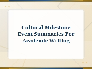 Cultural Milestone Event Summaries for Academic Writing and Research