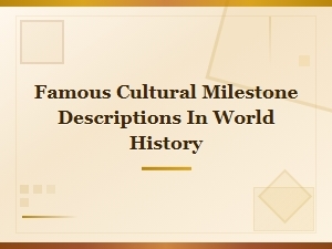 Famous Cultural Milestone Descriptions in World History