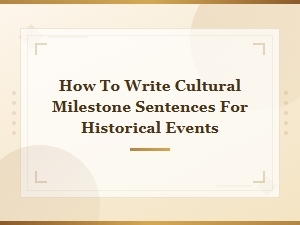 How to Write Cultural Milestone Sentences for Historical Events