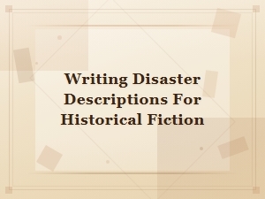Crafting Vivid Disaster Scenes in Historical Fiction Writing
